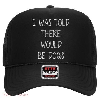 I Was Told There Would Be Dogs Hat