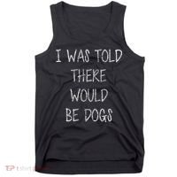I Was Told There Would Be Dogs Tank Top thumb 0