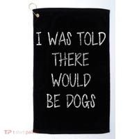 I Was Told There Would Be Dogs Golf Towel thumb 0