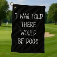 I Was Told There Would Be Dogs Golf Towel thumb 1