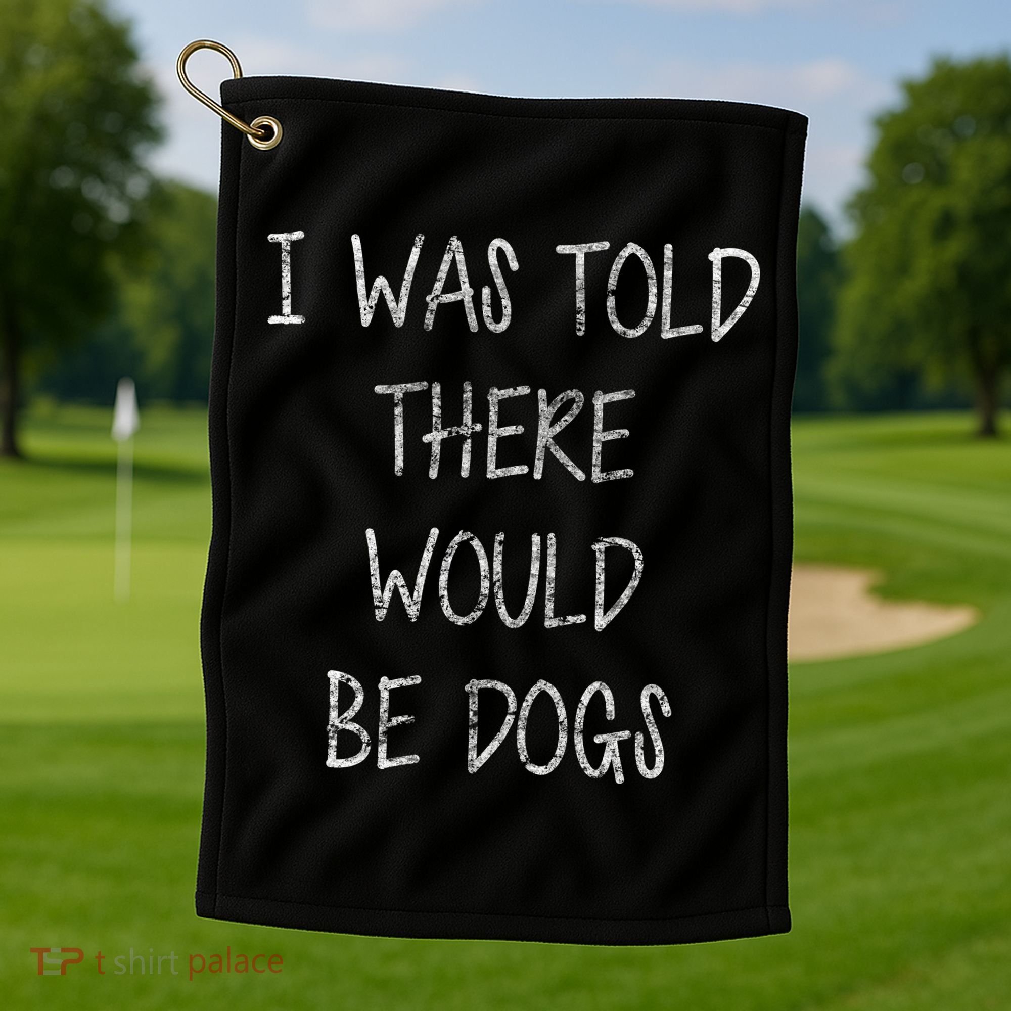 I Was Told There Would Be Dogs Golf Towel