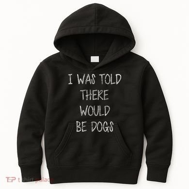 I Was Told There Would Be Dogs Kids Hoodie