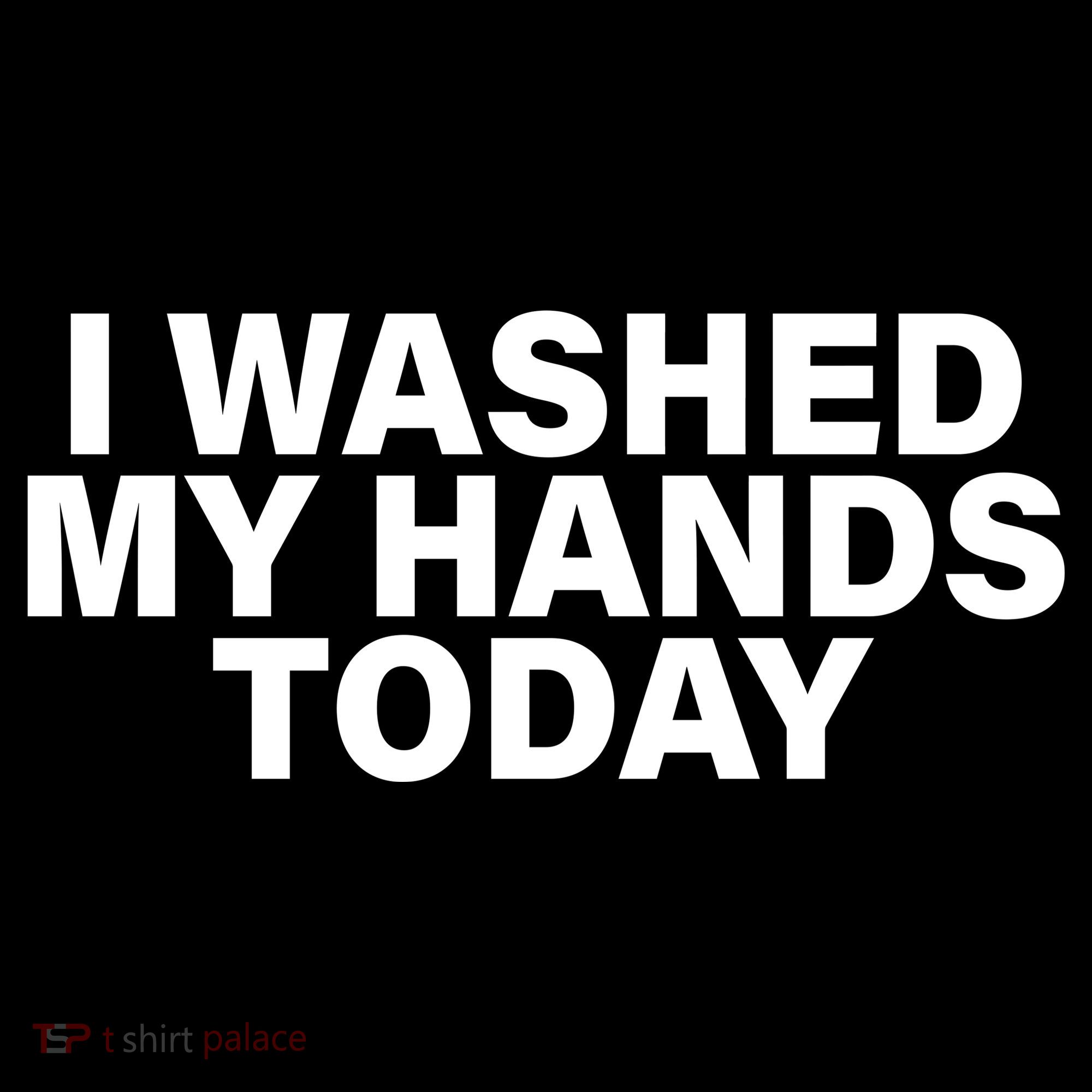 I Washed My Hands Today Long Sleeve Shirt