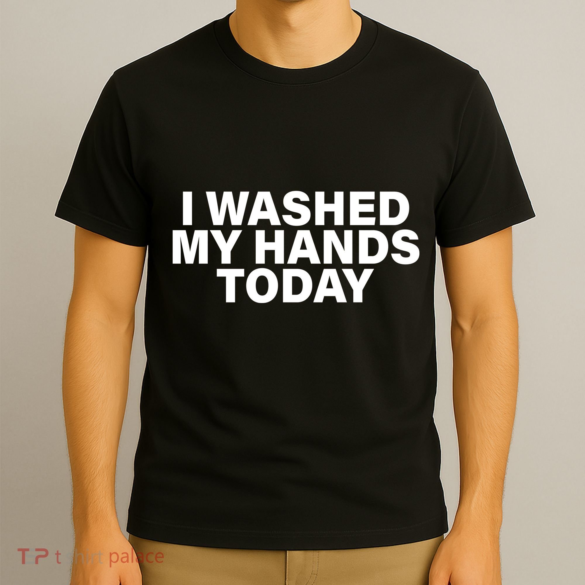 I Washed My Hands Today T-Shirt