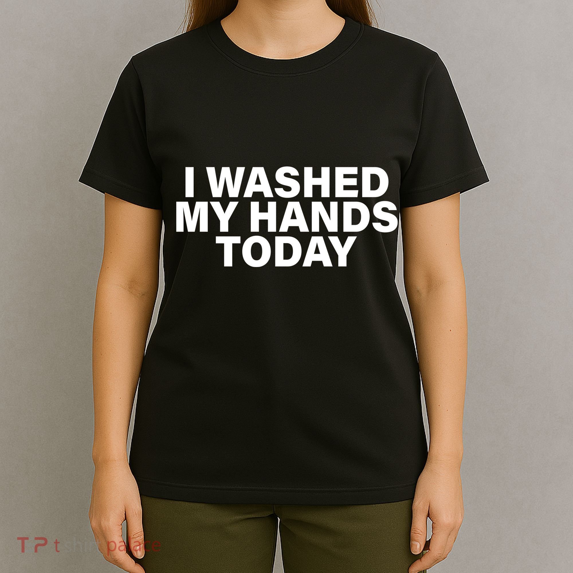 I Washed My Hands Today T-Shirt