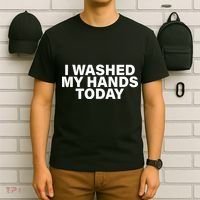 I Washed My Hands Today T-Shirt thumb 6