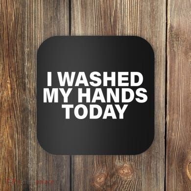 I Washed My Hands Today Coaster