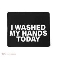 I Washed My Hands Today Mousepad thumb 0