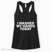 I Washed My Hands Today Women's Tank Top thumb 0