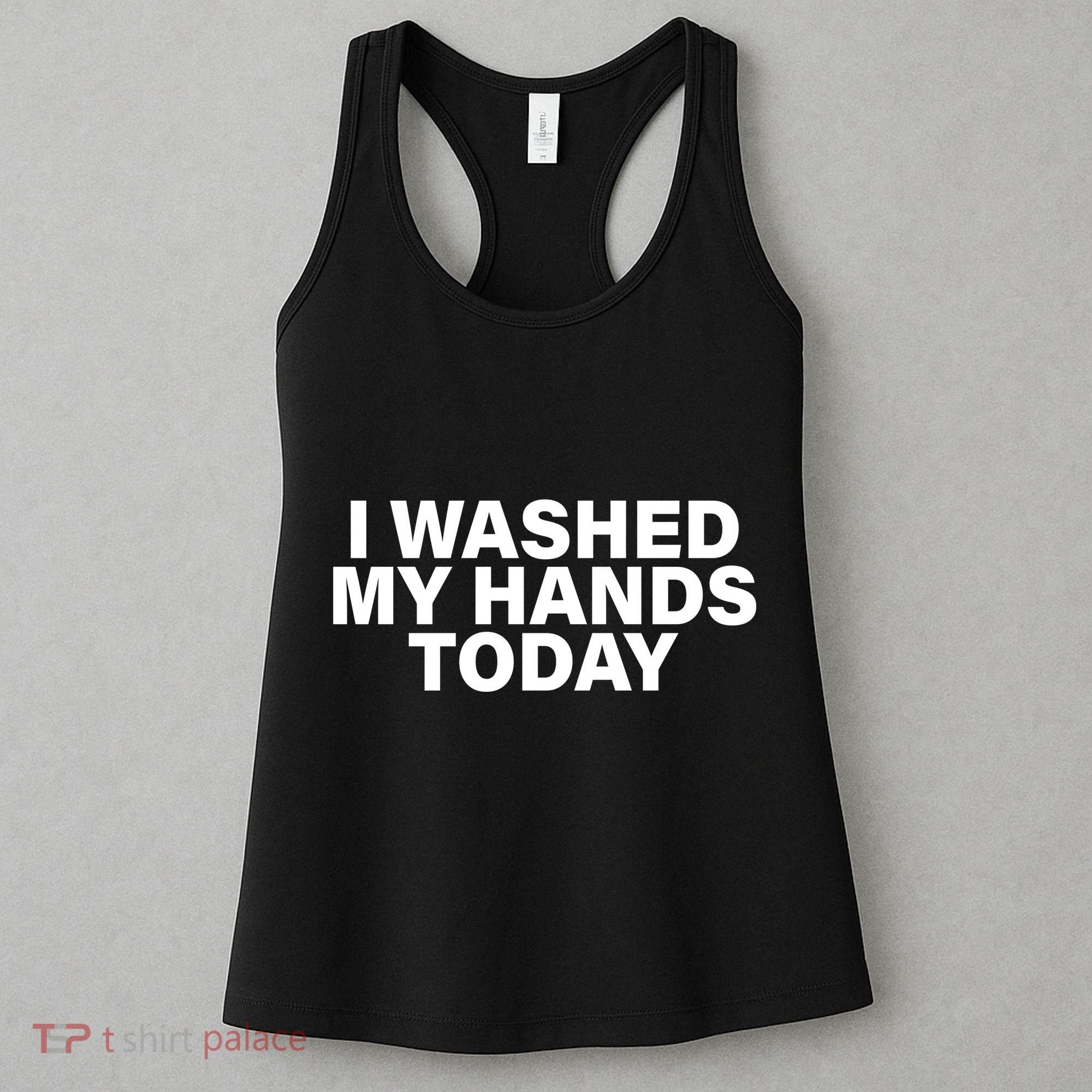 I Washed My Hands Today Women's Tank Top