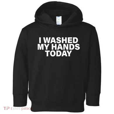 I Washed My Hands Today Toddler Hoodie