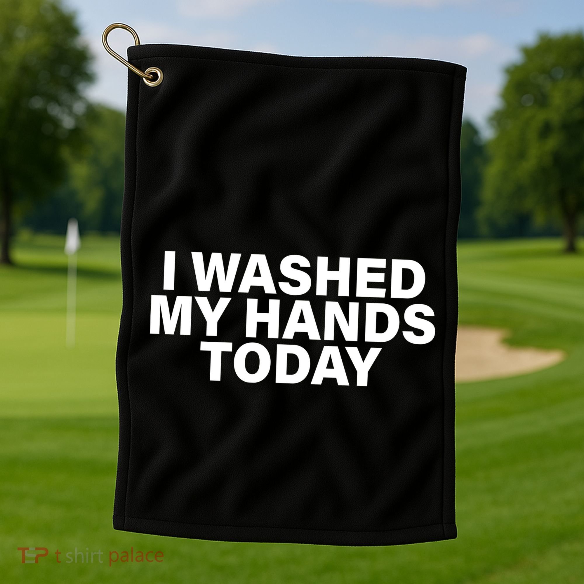 I Washed My Hands Today Golf Towel