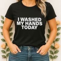 I Washed My Hands Today Women's T-Shirt thumb 2
