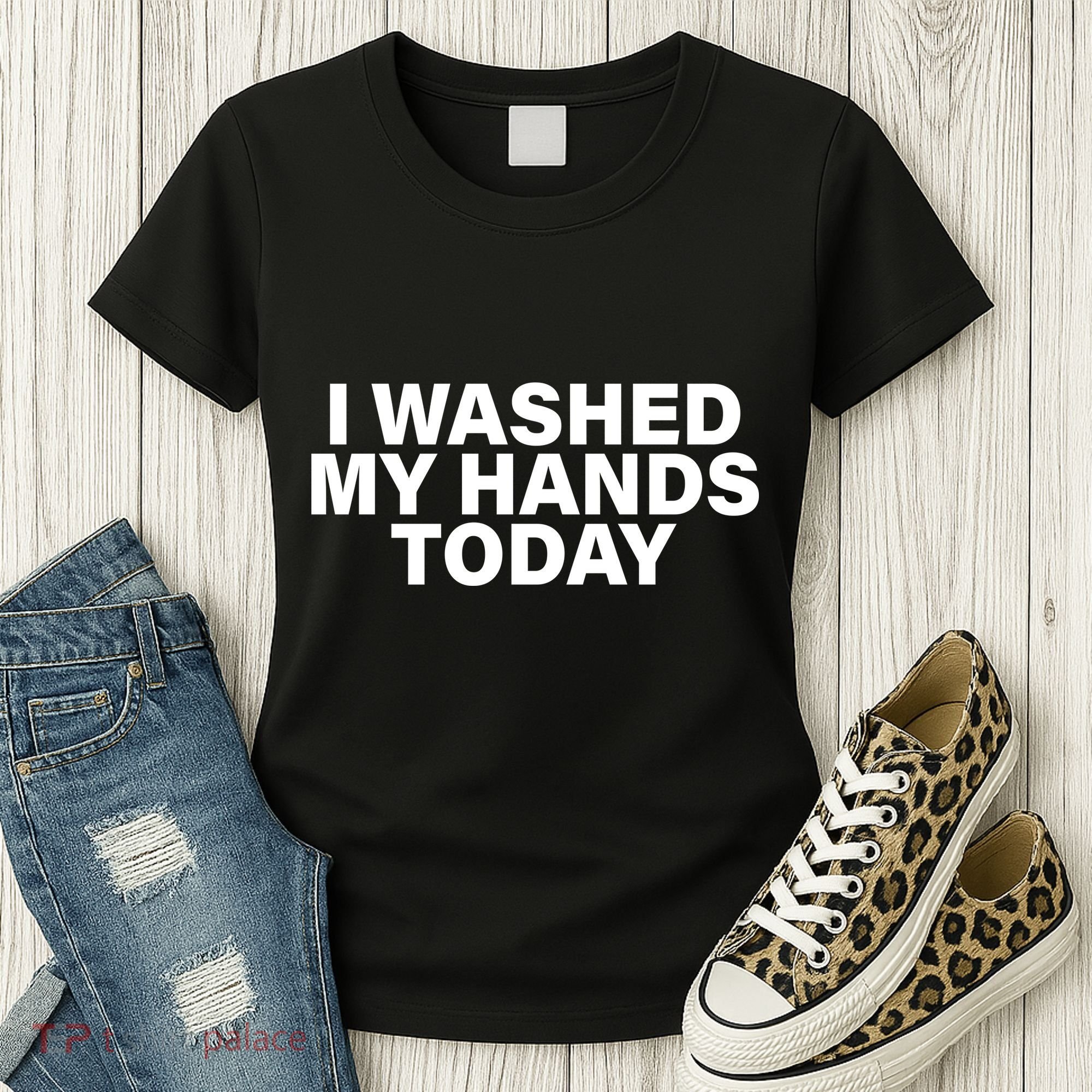 I Washed My Hands Today Women's T-Shirt