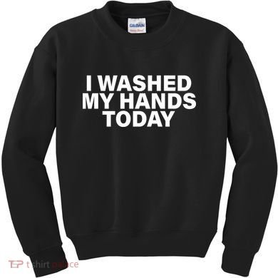 I Washed My Hands Today Kids Sweatshirt
