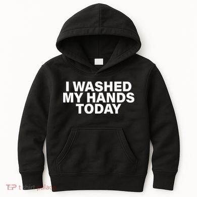 I Washed My Hands Today Kids Hoodie