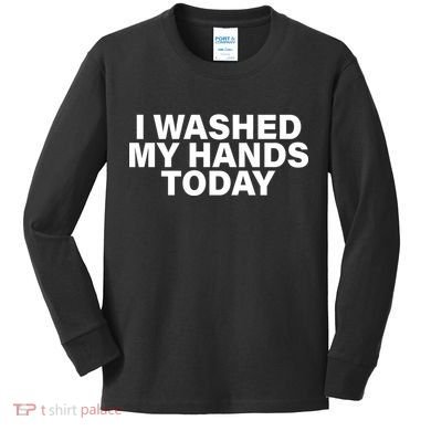 I Washed My Hands Today Kids Long Sleeve Shirt