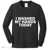 I Washed My Hands Today Kids Long Sleeve Shirt thumb 0
