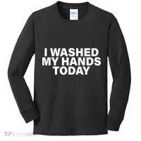 I Washed My Hands Today Kids Long Sleeve Shirt thumb 0