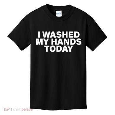I Washed My Hands Today Kids T-Shirt