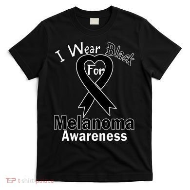 I Wear Black For Melanoma Awareness T-Shirt