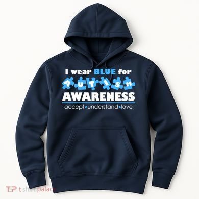 I Wear Blue For Autism Awareness Accept Understand Love Hoodie