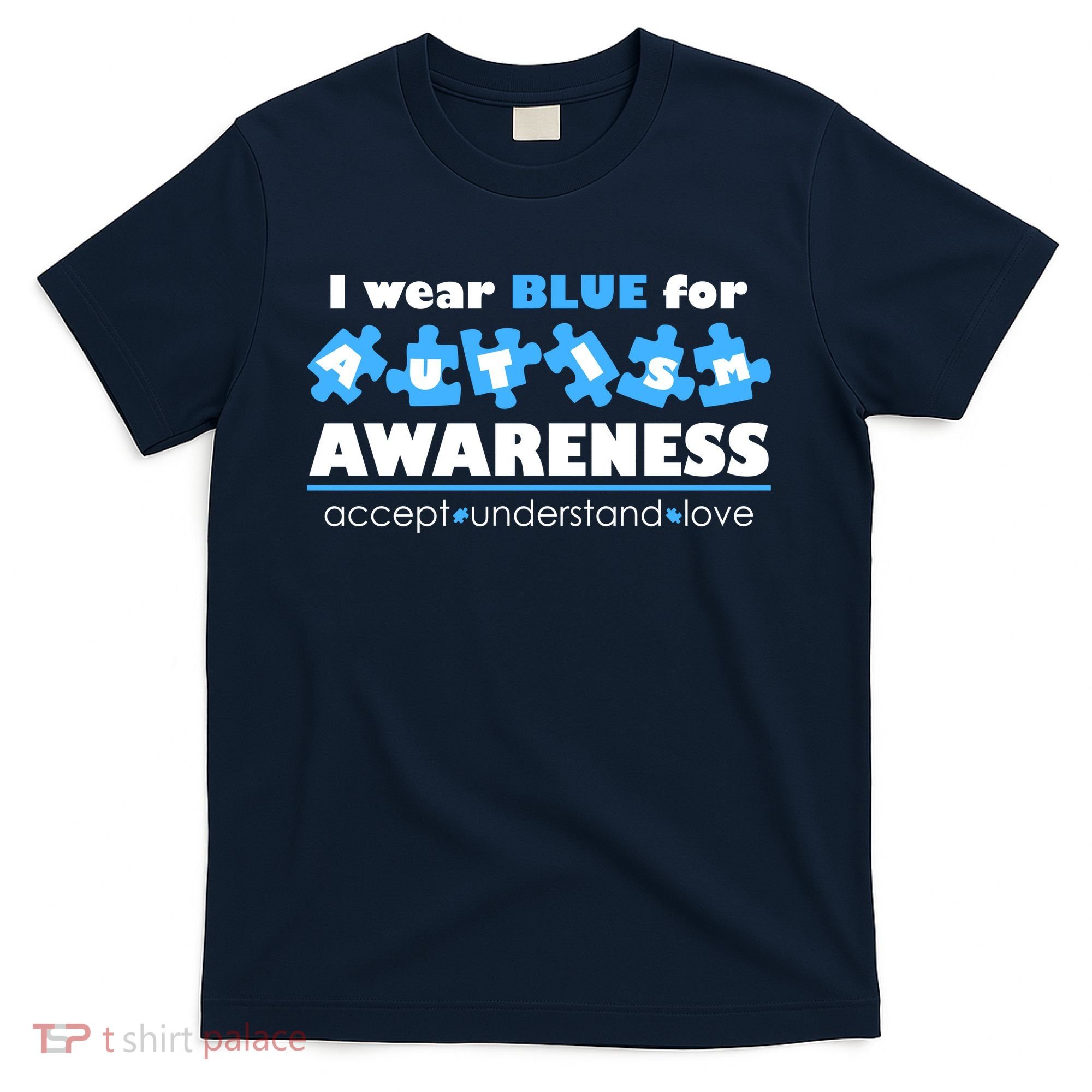 I Wear Blue For Autism Awareness Accept Understand Love T-Shirt