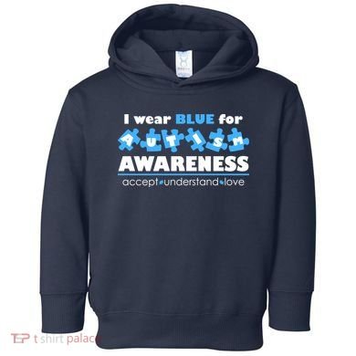 I Wear Blue For Autism Awareness Accept Understand Love Toddler Hoodie