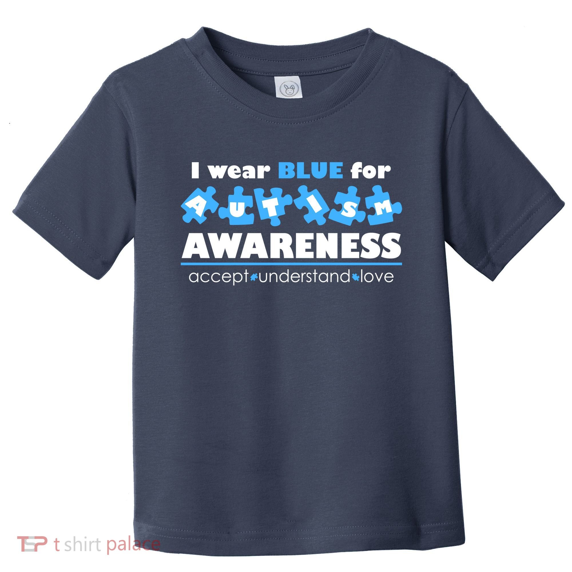 I Wear Blue For Autism Awareness Accept Understand Love Toddler T-Shirt