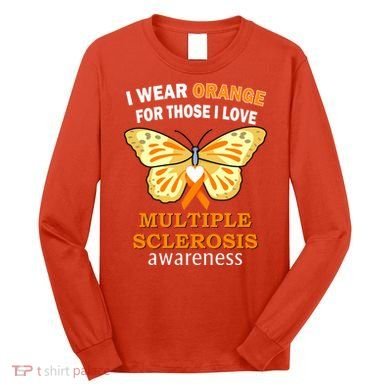 I Wear Orange For Those I Love MS Multiple Sclerosis Long Sleeve Shirt