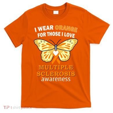I Wear Orange For Those I Love MS Multiple Sclerosis T-Shirt