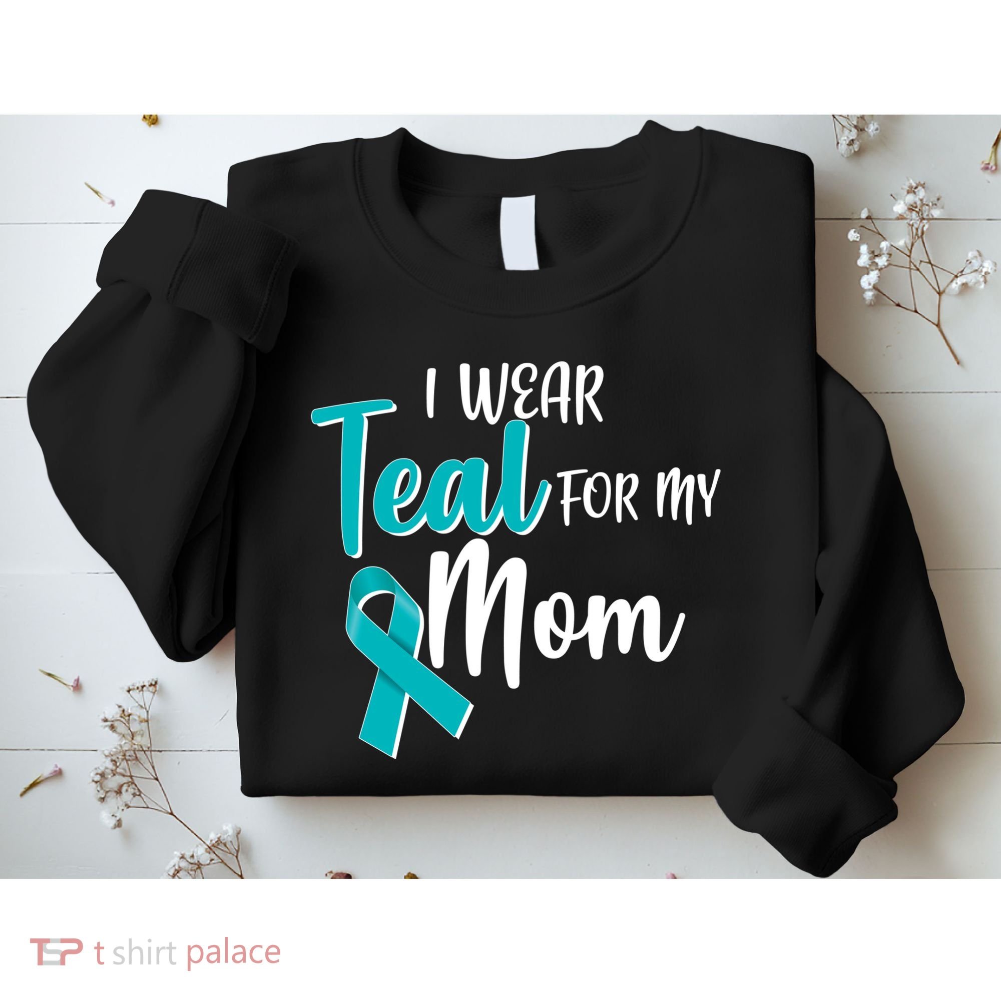 I Wear Teal For My Mom Ovarian Cancer Awareness Sweatshirt