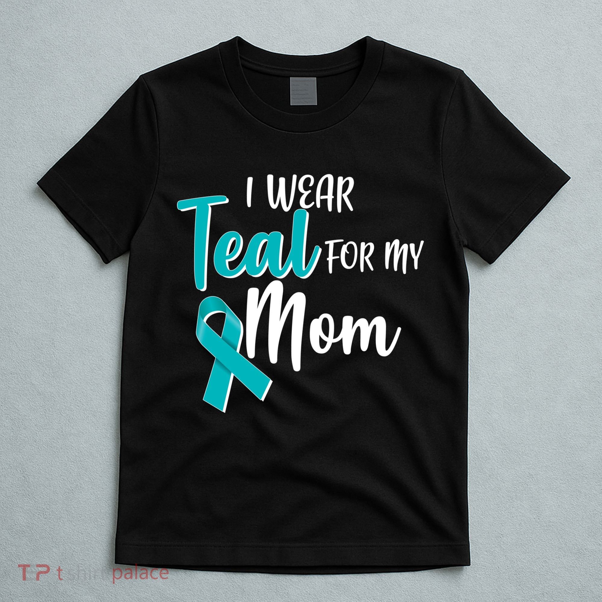 I Wear Teal For My Mom Ovarian Cancer Awareness T-Shirt