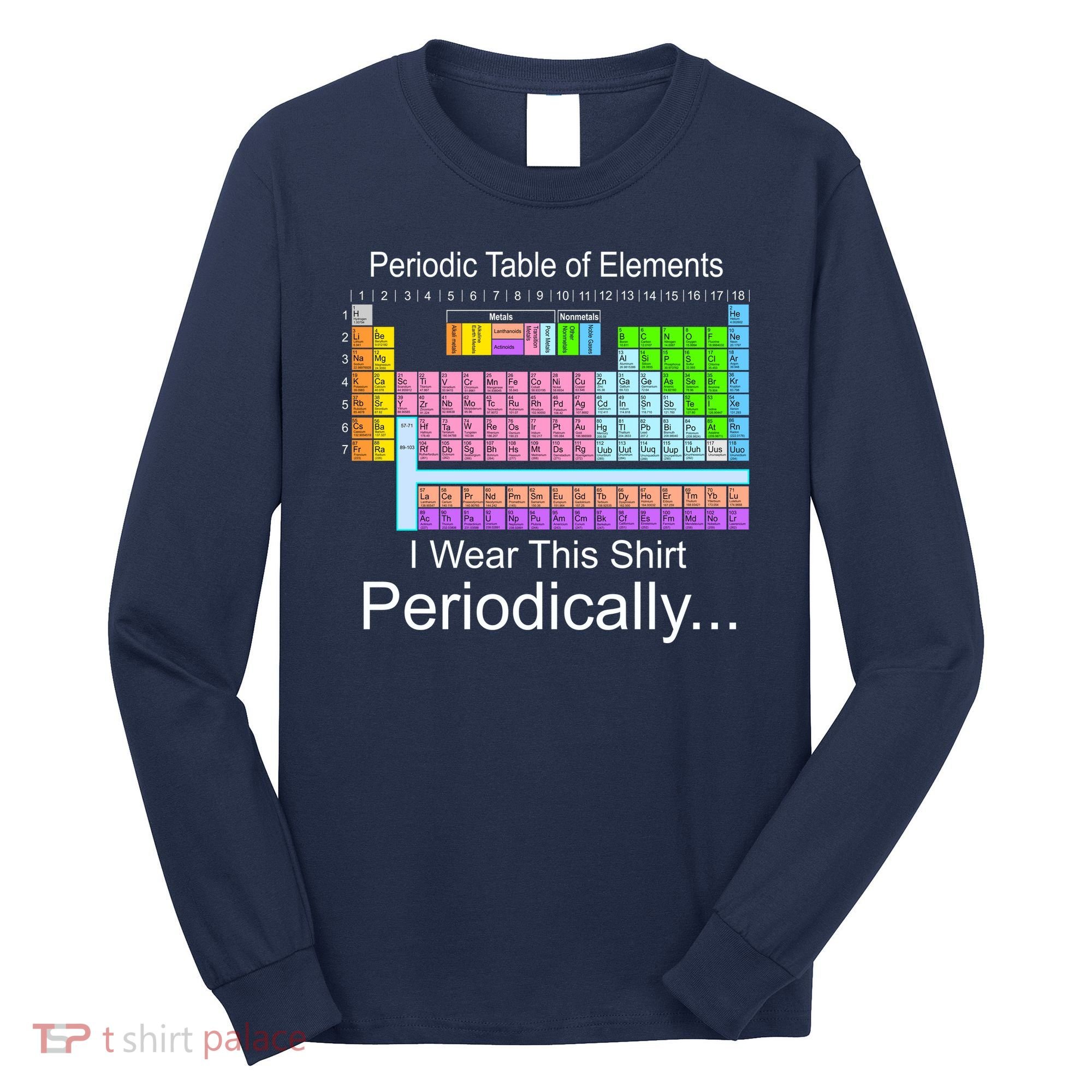 I Wear this Shirt Periodically Periodic Table of Elements Long Sleeve Shirt