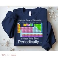 I Wear this Shirt Periodically Periodic Table of Elements Sweatshirt thumb 2