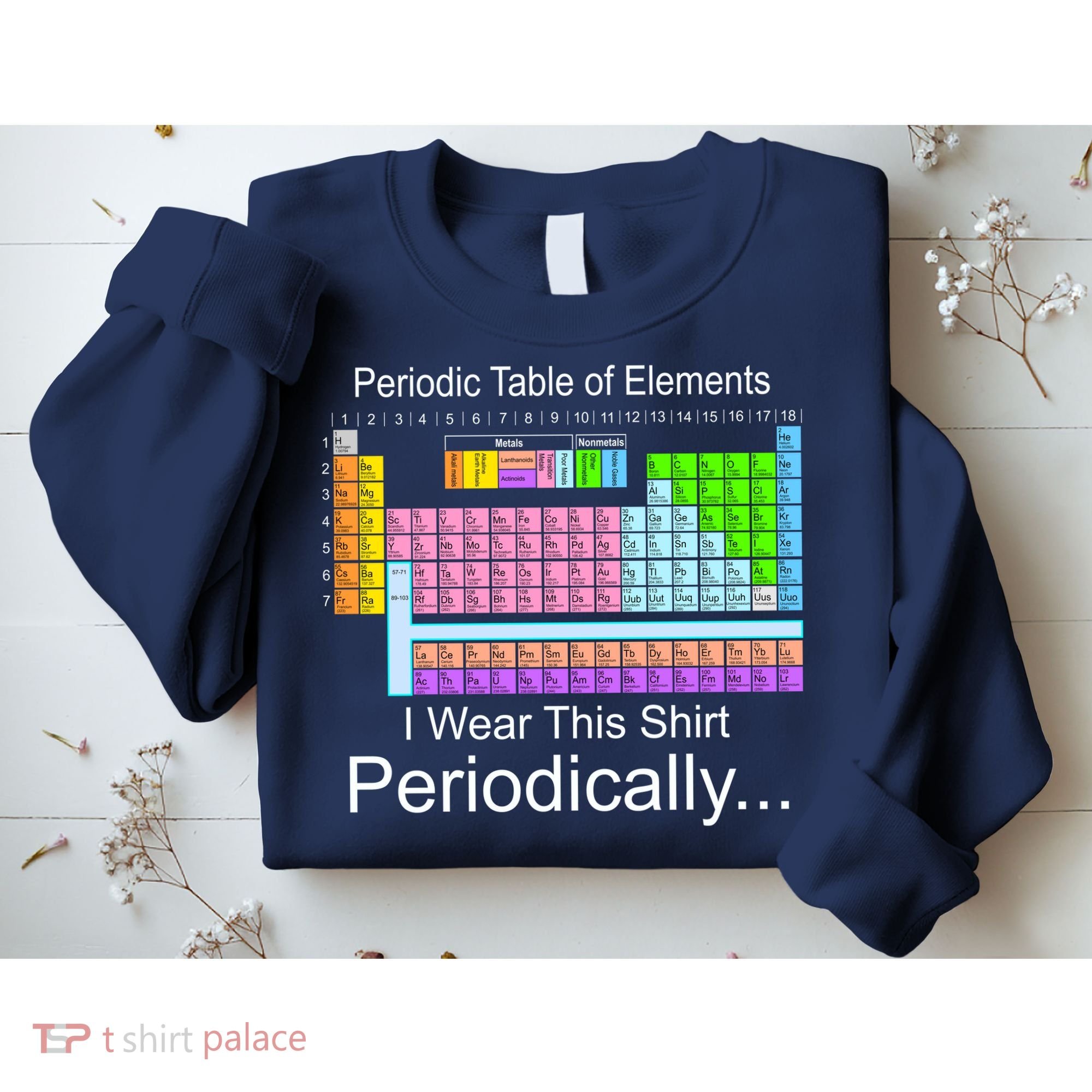 I Wear this Shirt Periodically Periodic Table of Elements Sweatshirt