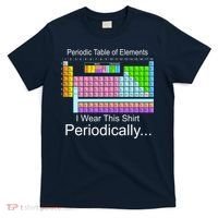 I Wear this Shirt Periodically Periodic Table of Elements T-Shirt thumb 0