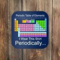 I Wear this Shirt Periodically Periodic Table of Elements Coaster thumb 0