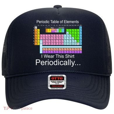 I Wear this Shirt Periodically Periodic Table of Elements Hat