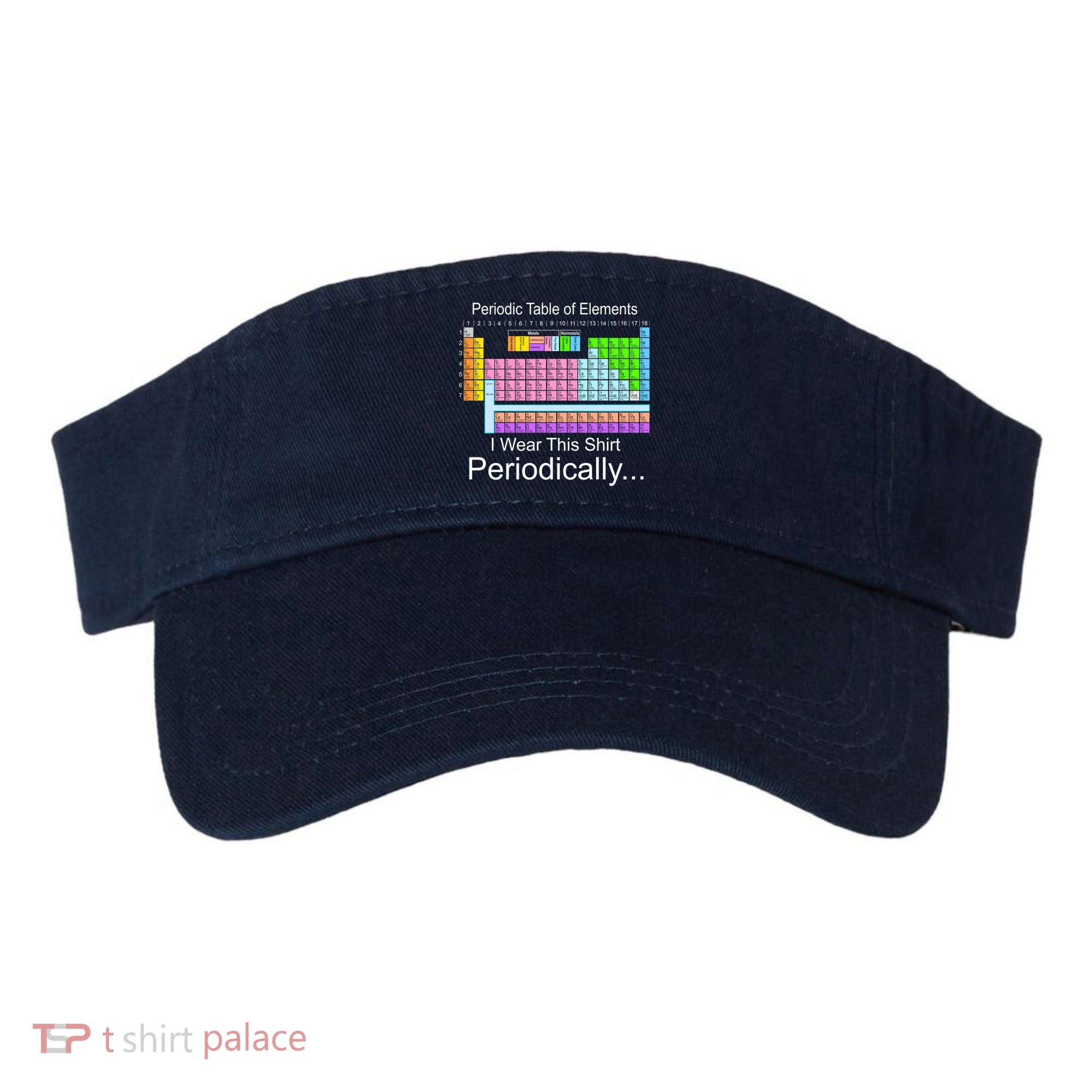 I Wear this Shirt Periodically Periodic Table of Elements Visor