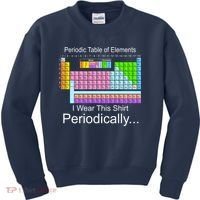 I Wear this Shirt Periodically Periodic Table of Elements Kids Sweatshirt thumb 0