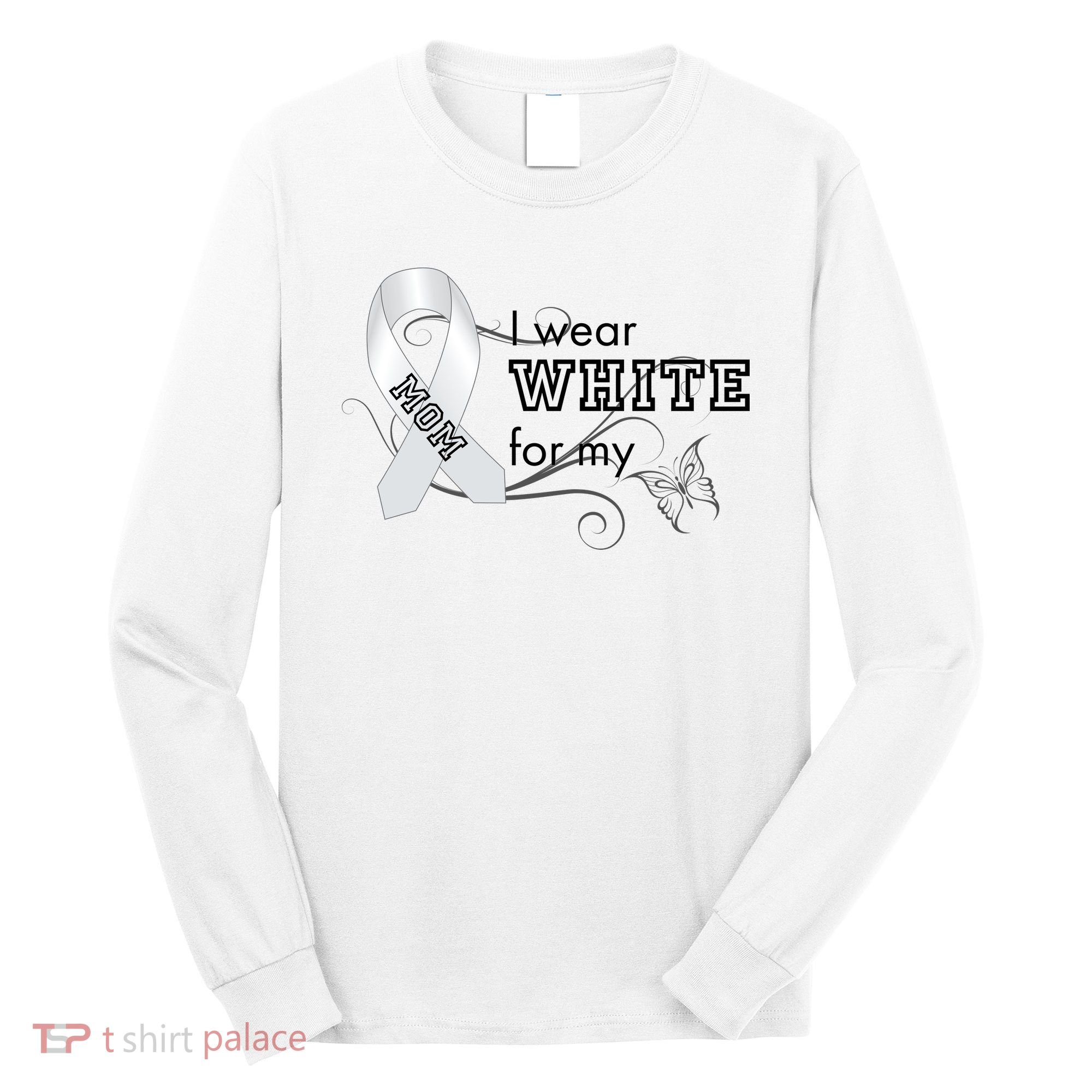 I Wear White For My Mom Lung Cancer Awareness Long Sleeve Shirt