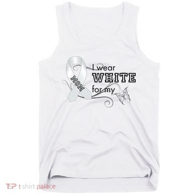 I Wear White For My Mom Lung Cancer Awareness Tank Top