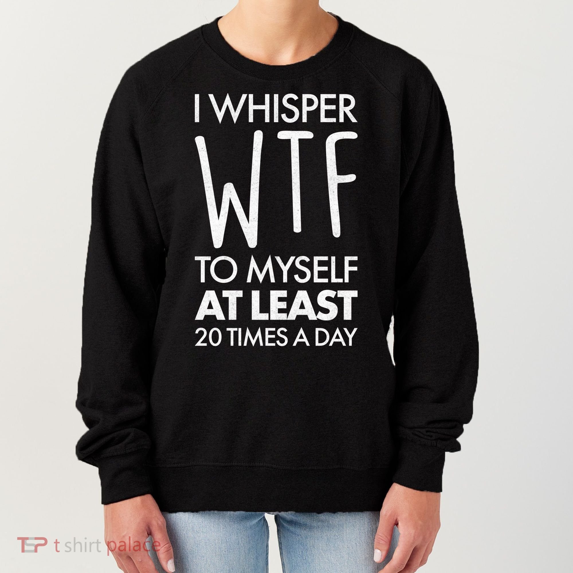 I Whisper WTF 20 Times A Day Women's Sweatshirt