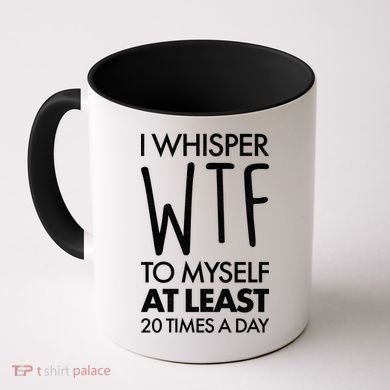 I Whisper WTF 20 Times A Day Coffee Mug