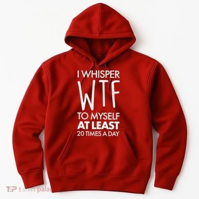 I Whisper WTF 20 Times A Day Hoodie