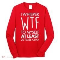 I Whisper WTF 20 Times A Day Long Sleeve Shirt thumb 0