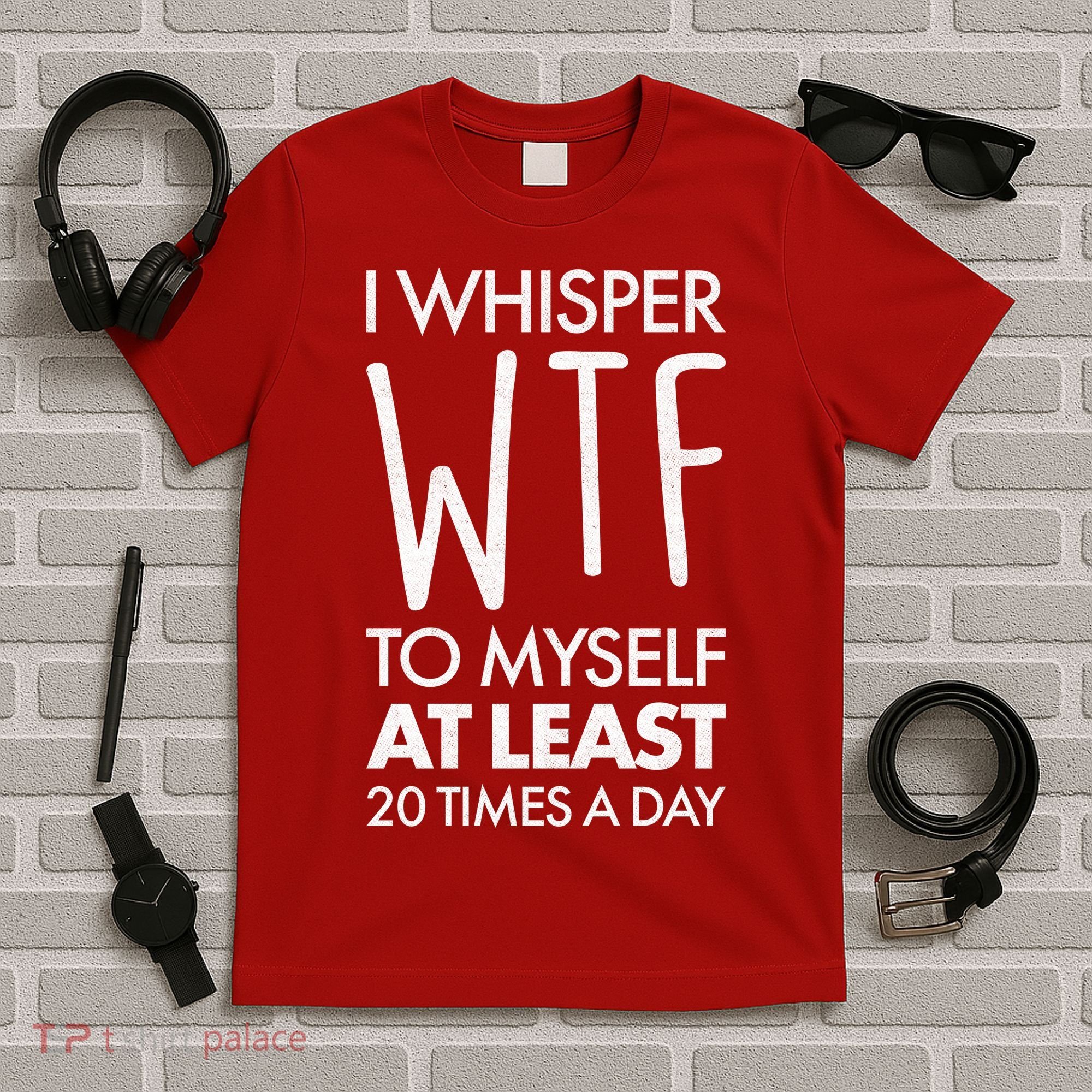 I Whisper WTF 20 Times A Day T-Shirt