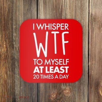 I Whisper WTF 20 Times A Day Coaster