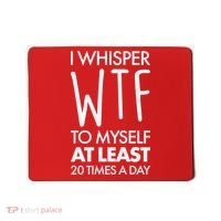 I Whisper WTF 20 Times A Day Mousepad thumb 0